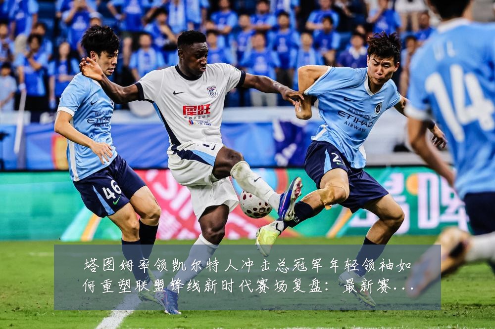 塔图姆率领凯尔特人冲击总冠军年轻领袖如何重塑联盟锋线新时代赛场复盘:最新赛事动态与深度分析